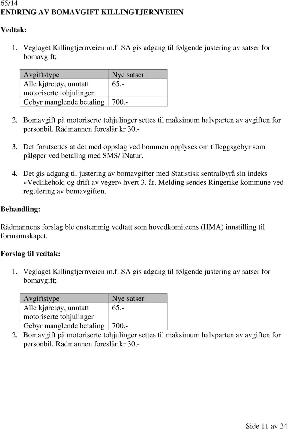 Det forutsettes at det med oppslag ved bommen opplyses om tilleggsgebyr som påløper ved betaling med SMS/ inatur. 4.