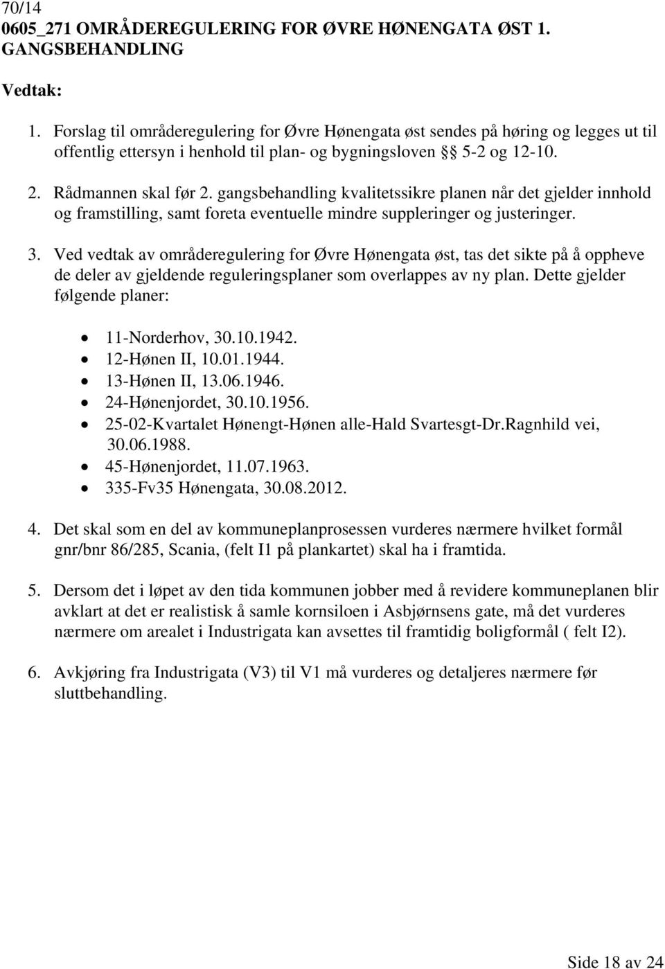 gangsbehandling kvalitetssikre planen når det gjelder innhold og framstilling, samt foreta eventuelle mindre suppleringer og justeringer. 3.