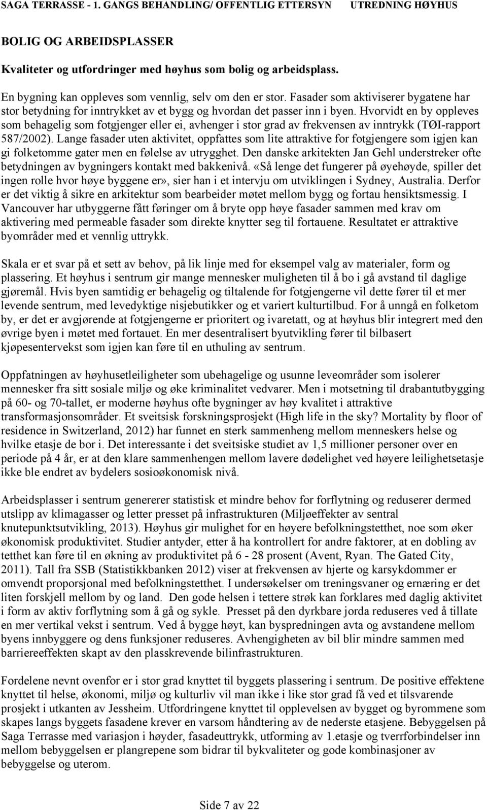 Hvorvidt en by oppleves som behagelig som fotgjenger eller ei, avhenger i stor grad av frekvensen av inntrykk (TØI-rapport 587/2002).