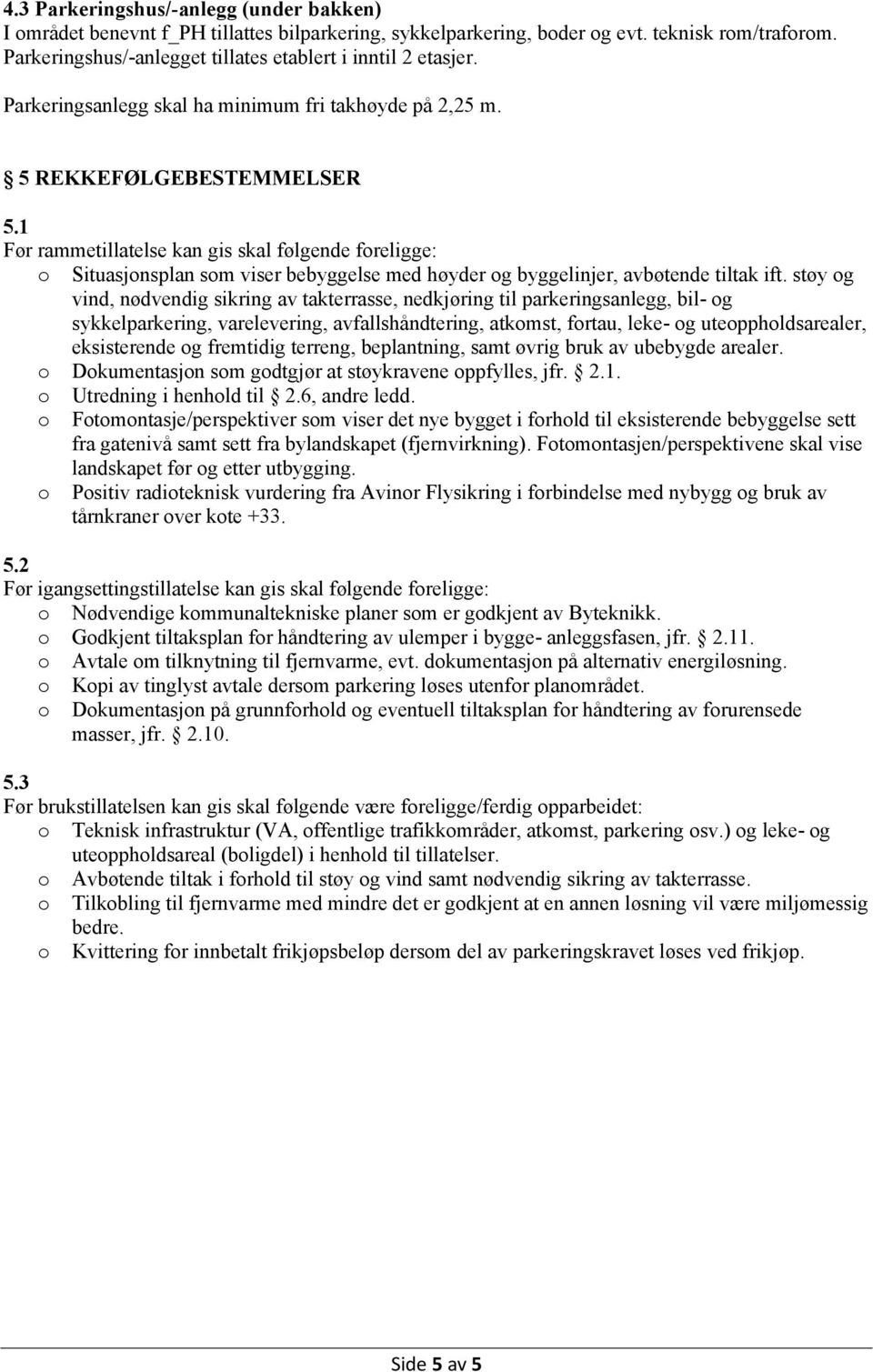 1 Før rammetillatelse kan gis skal følgende foreligge: o Situasjonsplan som viser bebyggelse med høyder og byggelinjer, avbøtende tiltak ift.