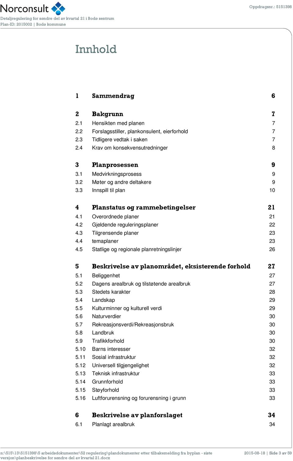 3 Tilgrensende planer 23 4.4 temaplaner 23 4.5 Statlige og regionale planretningslinjer 26 5 Beskrivelse av planområdet, eksisterende forhold 27 5.1 Beliggenhet 27 5.