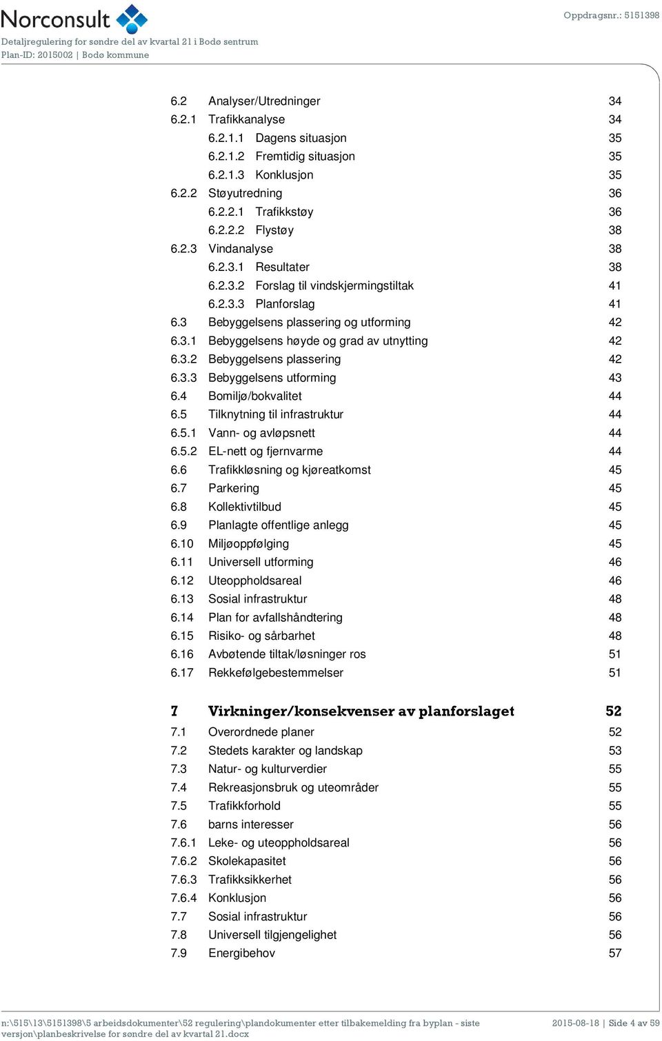 3.2 Bebyggelsens plassering 42 6.3.3 Bebyggelsens utforming 43 6.4 Bomiljø/bokvalitet 44 6.5 Tilknytning til infrastruktur 44 6.5.1 Vann- og avløpsnett 44 6.5.2 EL-nett og fjernvarme 44 6.