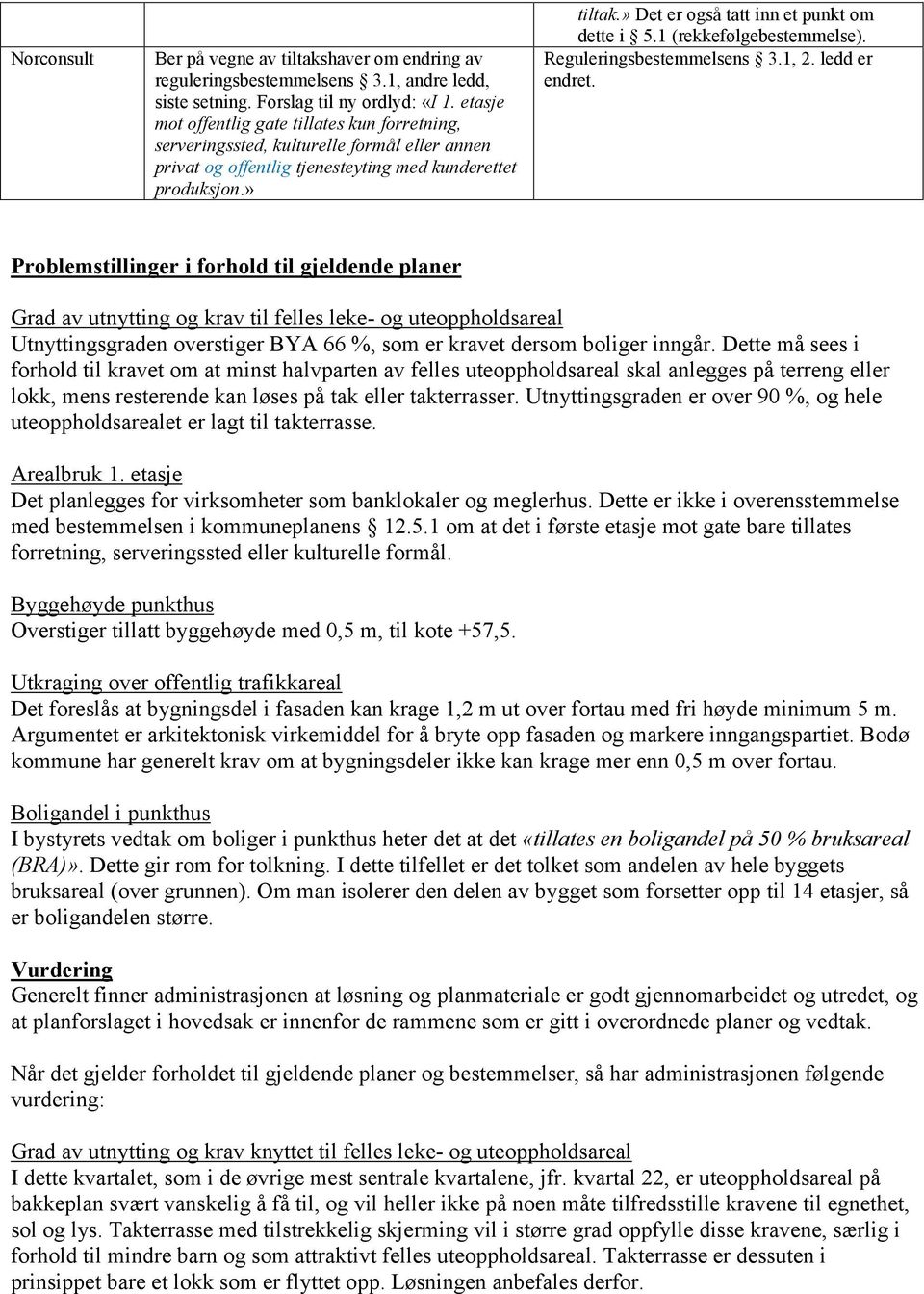 » Det er også tatt inn et punkt om dette i 5.1 (rekkefølgebestemmelse). Reguleringsbestemmelsens 3.1, 2. ledd er endret.