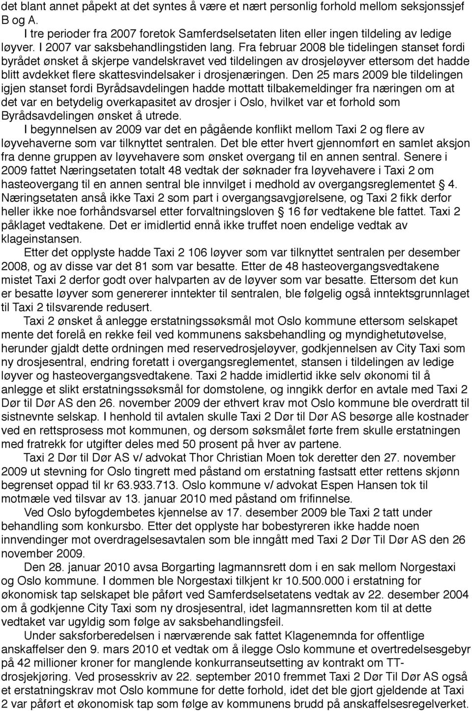 Fra februar 2008 ble tidelingen stanset fordi byrådet ønsket å skjerpe vandelskravet ved tildelingen av drosjeløyver ettersom det hadde blitt avdekket flere skattesvindelsaker i drosjenæringen.