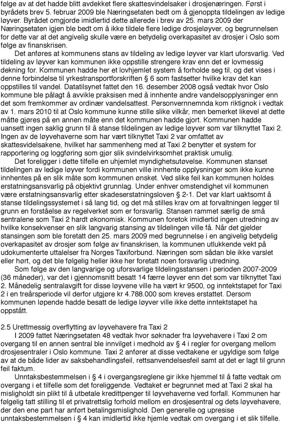 mars 2009 der Næringsetaten igjen ble bedt om å ikke tildele flere ledige drosjeløyver, og begrunnelsen for dette var at det angivelig skulle være en betydelig overkapasitet av drosjer i Oslo som