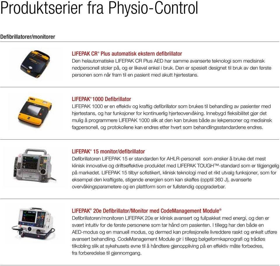 LIFEPAK 1000 Defibrillator LIFEPAK 1000 er en effektiv og kraftig defibrillator som brukes til behandling av pasienter med hjertestans, og har funksjoner for kontinuerlig hjerteovervåking.