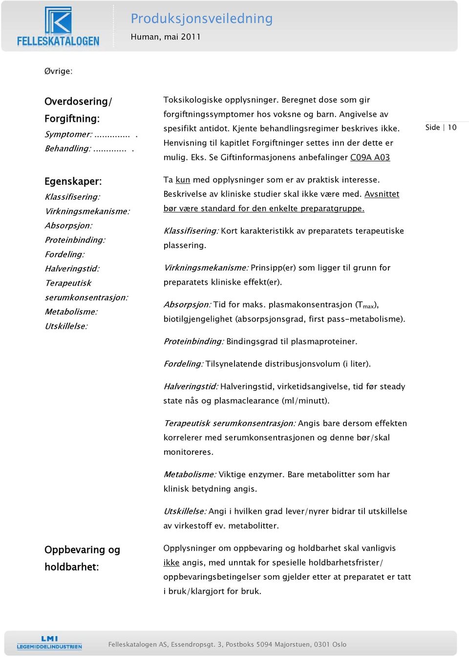 Se Giftinformasjonens anbefalinger C09A A03 Side 10 Egenskaper: Klassifisering: Virkningsmekanisme: Absorpsjon: Proteinbinding: Fordeling: Halveringstid: Terapeutisk serumkonsentrasjon: Metabolisme: