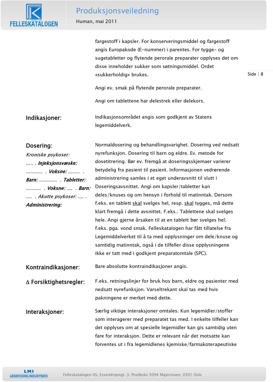 smak på flytende perorale preparater. Angi om tablettene har delestrek eller delekors. Indikasjoner: Indikasjonsområdet angis som godkjent av Statens legemiddelverk. Dosering: Kroniske psykoser:.