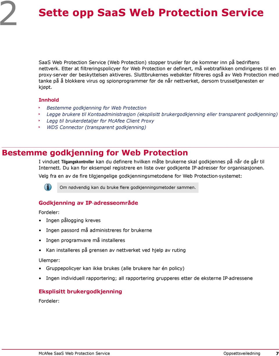 Sluttbrukernes webøkter filtreres også av Web Protection med tanke på å blokkere virus og spionprogrammer før de når nettverket, dersom trusseltjenesten er kjøpt.