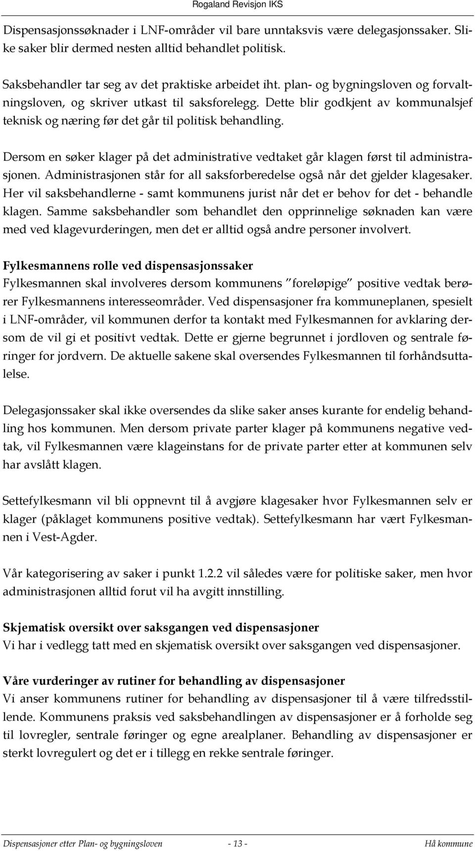 Dersom en søker klager på det administrative vedtaket går klagen først til administrasjonen. Administrasjonen står for all saksforberedelse også når det gjelder klagesaker.