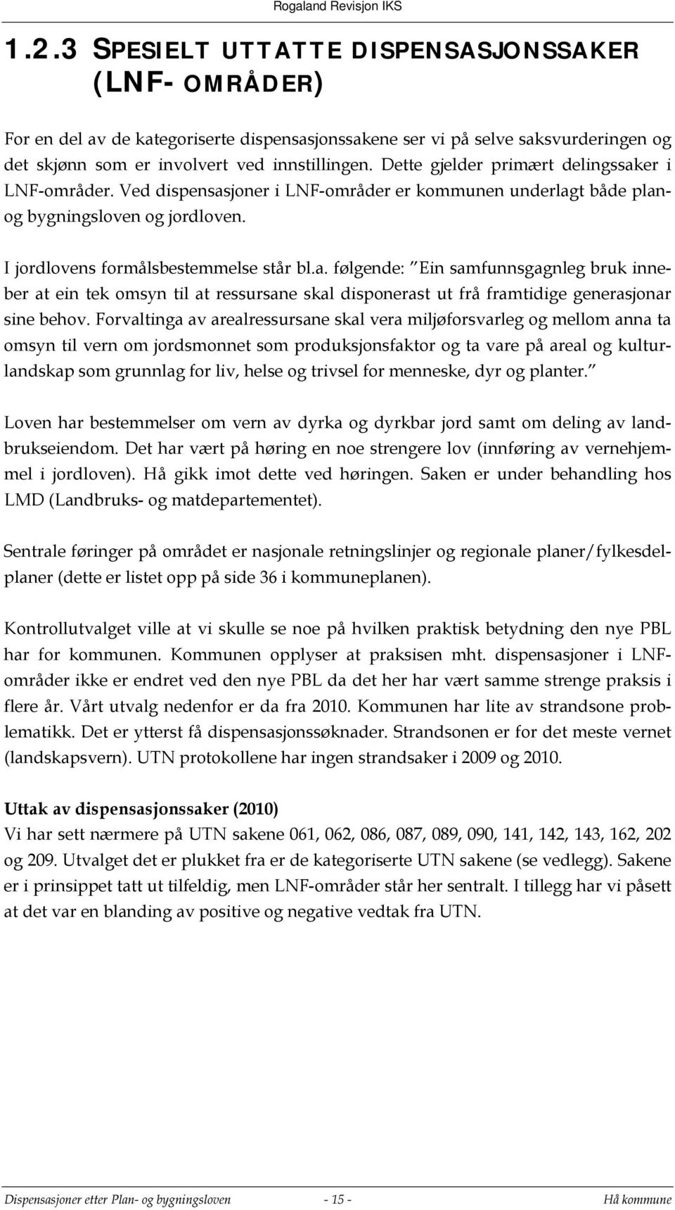 Forvaltinga av arealressursane skal vera miljøforsvarleg og mellom anna ta omsyn til vern om jordsmonnet som produksjonsfaktor og ta vare på areal og kulturlandskap som grunnlag for liv, helse og