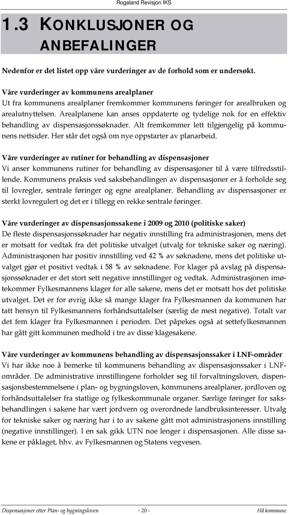 Arealplanene kan anses oppdaterte og tydelige nok for en effektiv behandling av dispensasjonssøknader. Alt fremkommer lett tilgjengelig på kommunens nettsider.