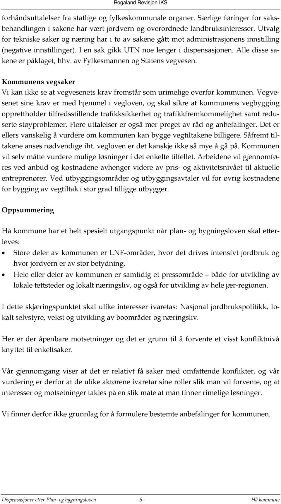 Alle disse sakene er påklaget, hhv. av Fylkesmannen og Statens vegvesen. Kommunens vegsaker Vi kan ikke se at vegvesenets krav fremstår som urimelige overfor kommunen.