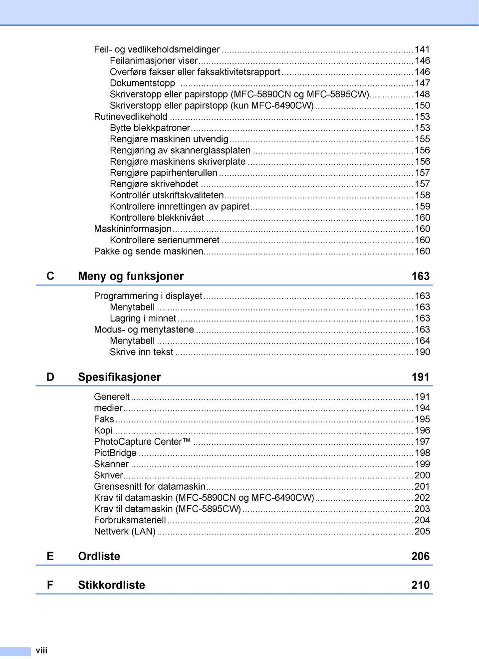 ..156 Rengjøre maskinens skriverplate...156 Rengjøre papirhenterullen...157 Rengjøre skrivehodet...157 Kontrollér utskriftskvaliteten...158 Kontrollere innrettingen av papiret.