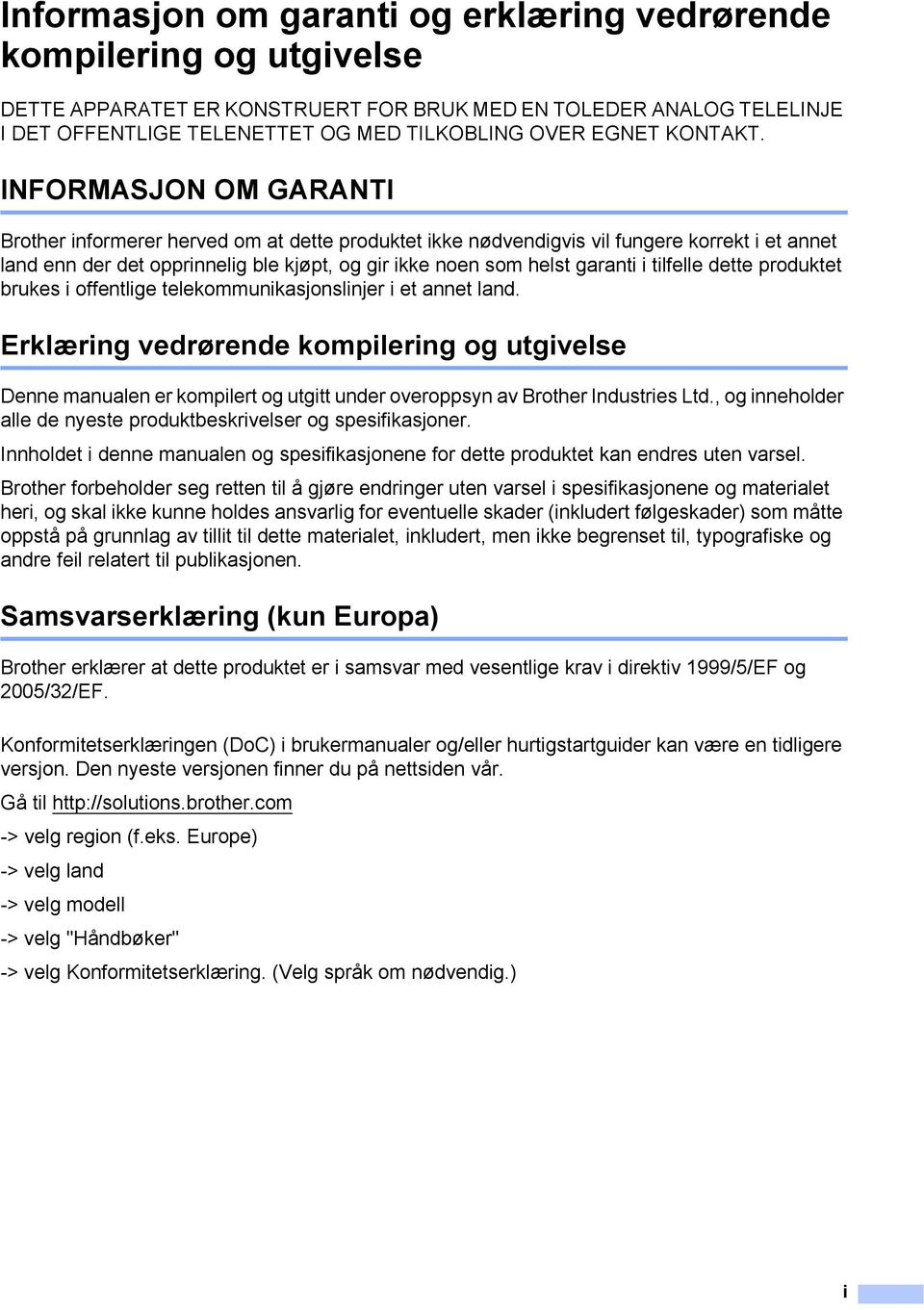 INFORMASJON OM GARANTI Brother informerer herved om at dette produktet ikke nødvendigvis vil fungere korrekt i et annet land enn der det opprinnelig ble kjøpt, og gir ikke noen som helst garanti i