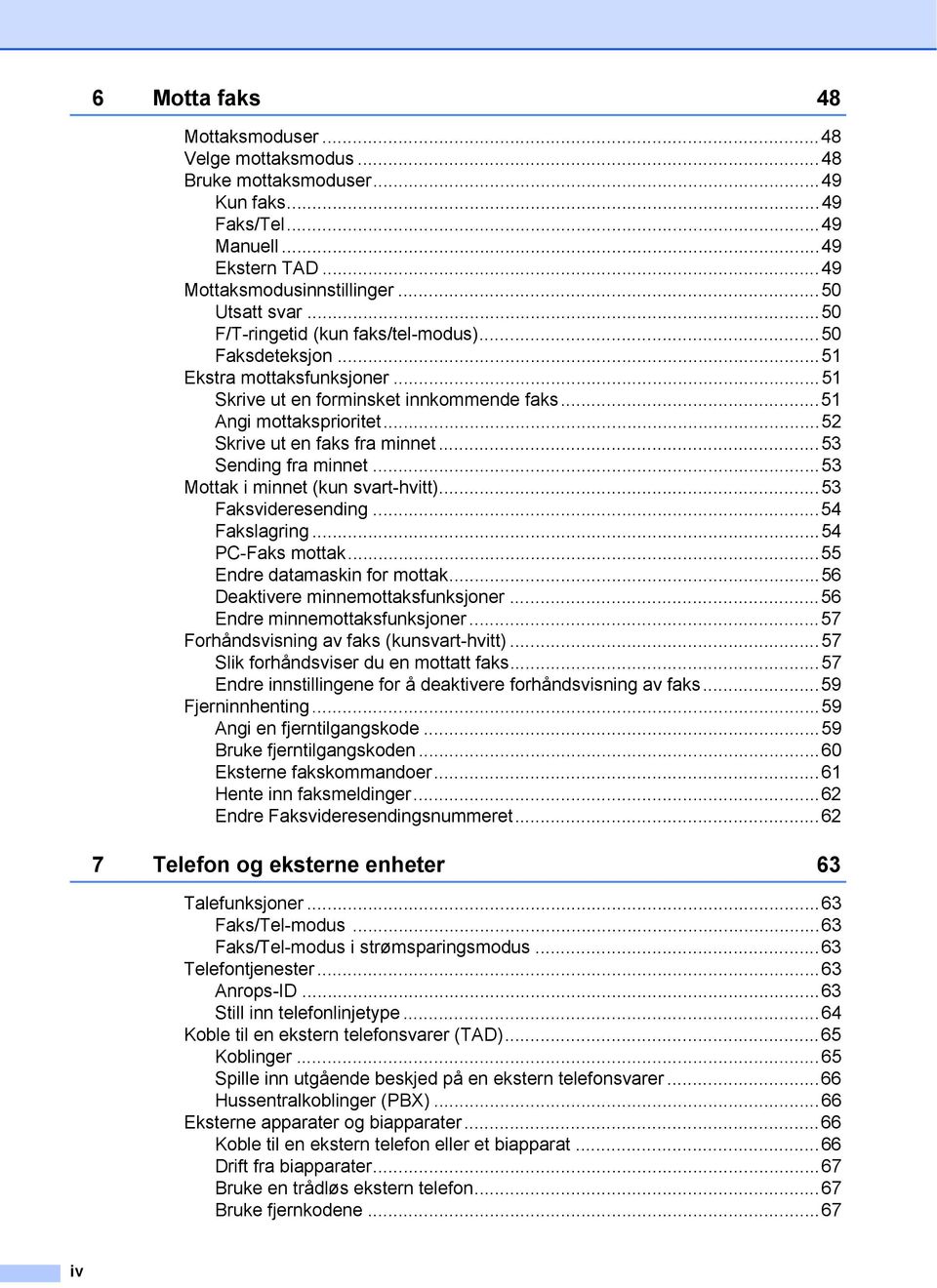 ..53 Sending fra minnet...53 Mottak i minnet (kun svart-hvitt)...53 Faksvideresending...54 Fakslagring...54 PC-Faks mottak...55 Endre datamaskin for mottak...56 Deaktivere minnemottaksfunksjoner.