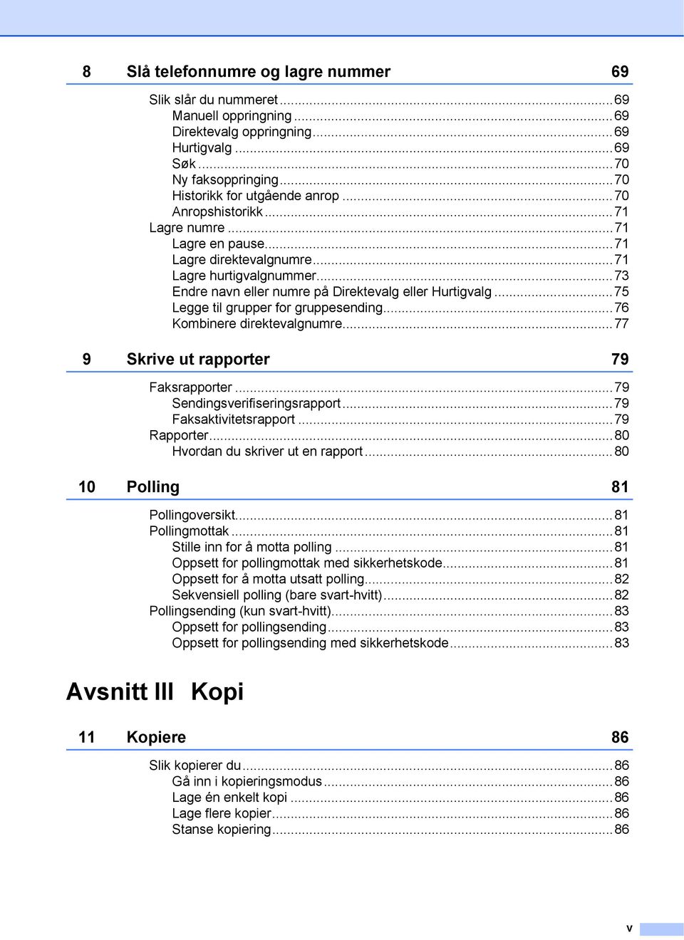 ..75 Legge til grupper for gruppesending...76 Kombinere direktevalgnumre...77 9 Skrive ut rapporter 79 Faksrapporter...79 Sendingsverifiseringsrapport...79 Faksaktivitetsrapport...79 Rapporter.