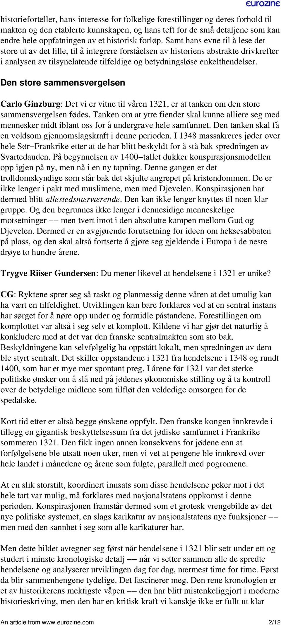 Samt hans evne til å lese det store ut av det lille, til å integrere forståelsen av historiens abstrakte drivkrefter i analysen av tilsynelatende tilfeldige og betydningsløse enkelthendelser.