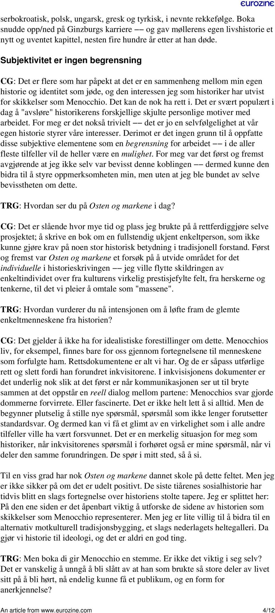 Subjektivitet er ingen begrensning CG: Det er flere som har påpekt at det er en sammenheng mellom min egen historie og identitet som jøde, og den interessen jeg som historiker har utvist for