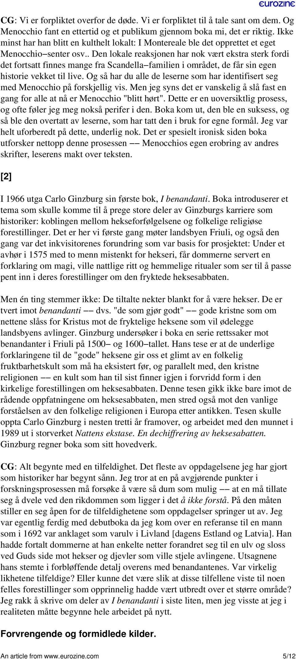 . Den lokale reaksjonen har nok vært ekstra sterk fordi det fortsatt finnes mange fra Scandella familien i området, de får sin egen historie vekket til live.