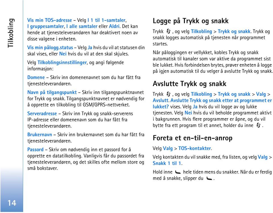 Velg Tilkoblingsinnstillinger, og angi følgende informasjon: Domene Skriv inn domenenavnet som du har fått fra tjenesteleverandøren.