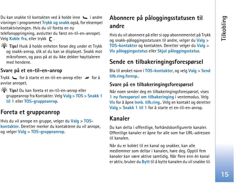 Husk å holde enheten foran deg under et Trykk og snakk-anrop, slik at du kan se displayet. Snakk mot mikrofonen, og pass på at du ikke dekker høyttaleren med hendene.