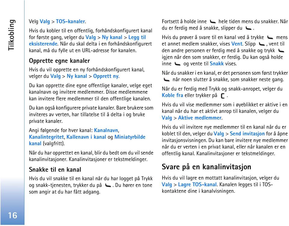 Opprette egne kanaler Hvis du vil opprette en ny forhåndskonfigurert kanal, velger du Valg > Ny kanal > Opprett ny.