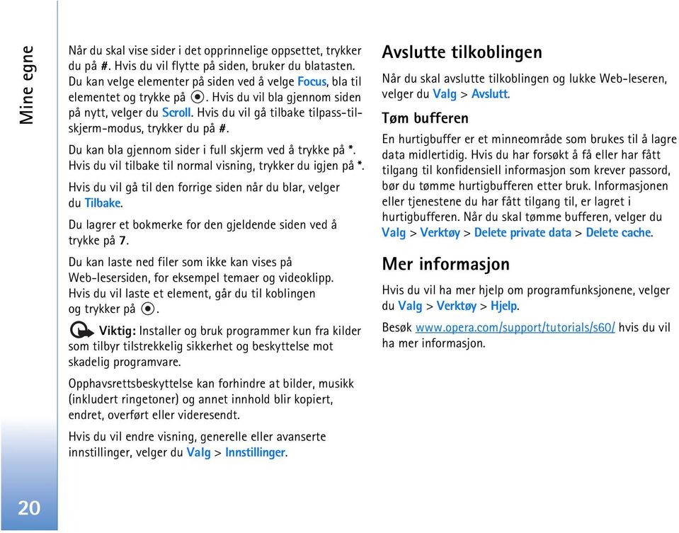 Hvis du vil gå tilbake tilpass-tilskjerm-modus, trykker du på #. Du kan bla gjennom sider i full skjerm ved å trykke på *. Hvis du vil tilbake til normal visning, trykker du igjen på *.