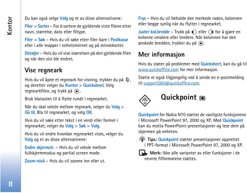 Vise regneark Hvis du vil åpne et regneark for visning, trykker du på, og deretter velger du Kontor > Quicksheet. Velg regnearkfilen, og trykk på. Bruk blatasten til å flytte rundt i regnearket.