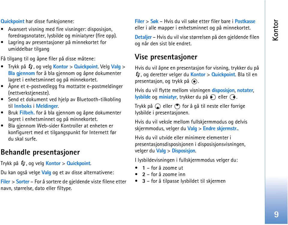 Velg Valg > Bla gjennom for å bla gjennom og åpne dokumenter lagret i enhetsminnet og på minnekortet. Åpne et e-postvedlegg fra mottatte e-postmeldinger (nettverkstjeneste).