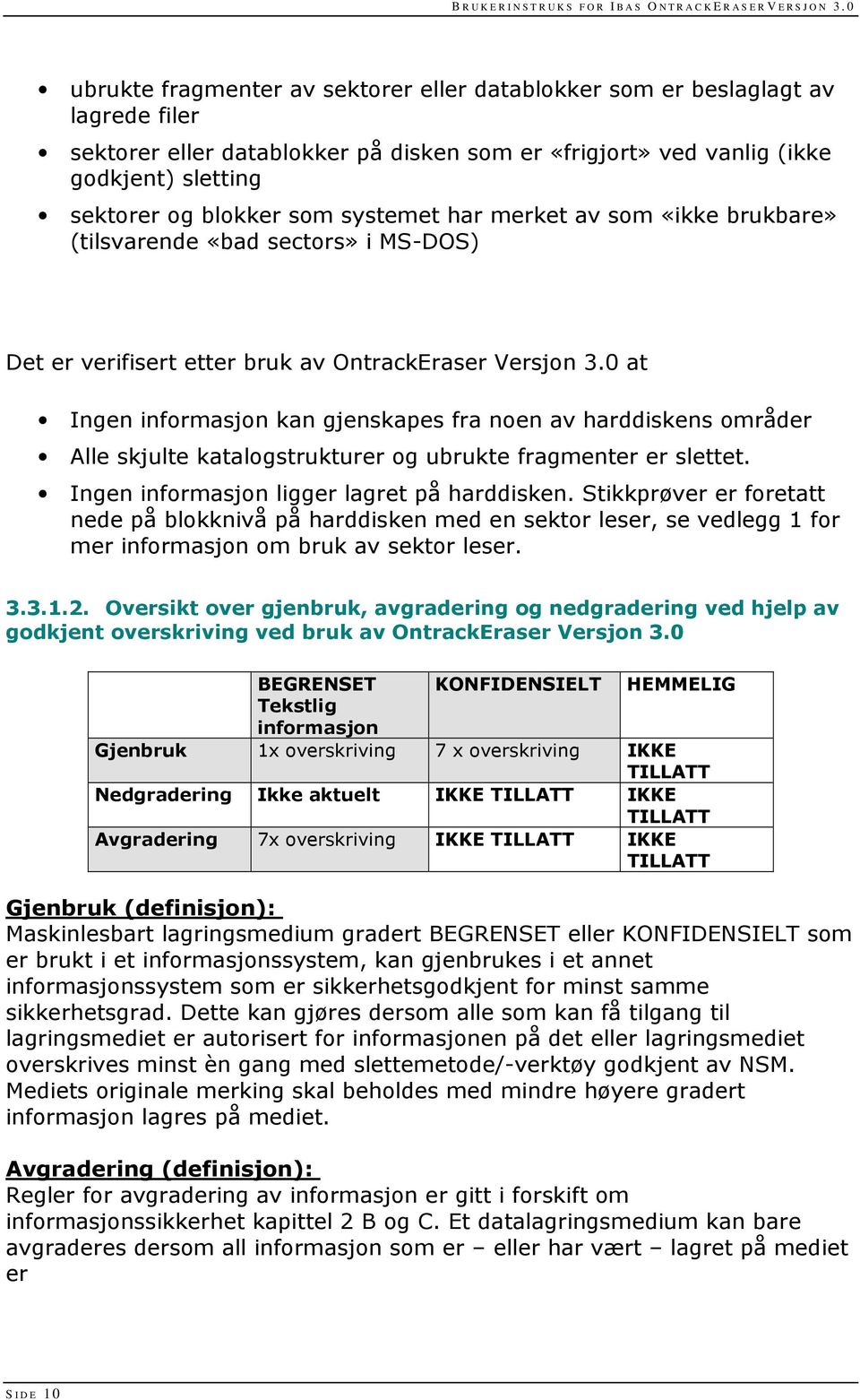 0 at Ingen informasjon kan gjenskapes fra noen av harddiskens områder Alle skjulte katalogstrukturer og ubrukte fragmenter er slettet. Ingen informasjon ligger lagret på harddisken.