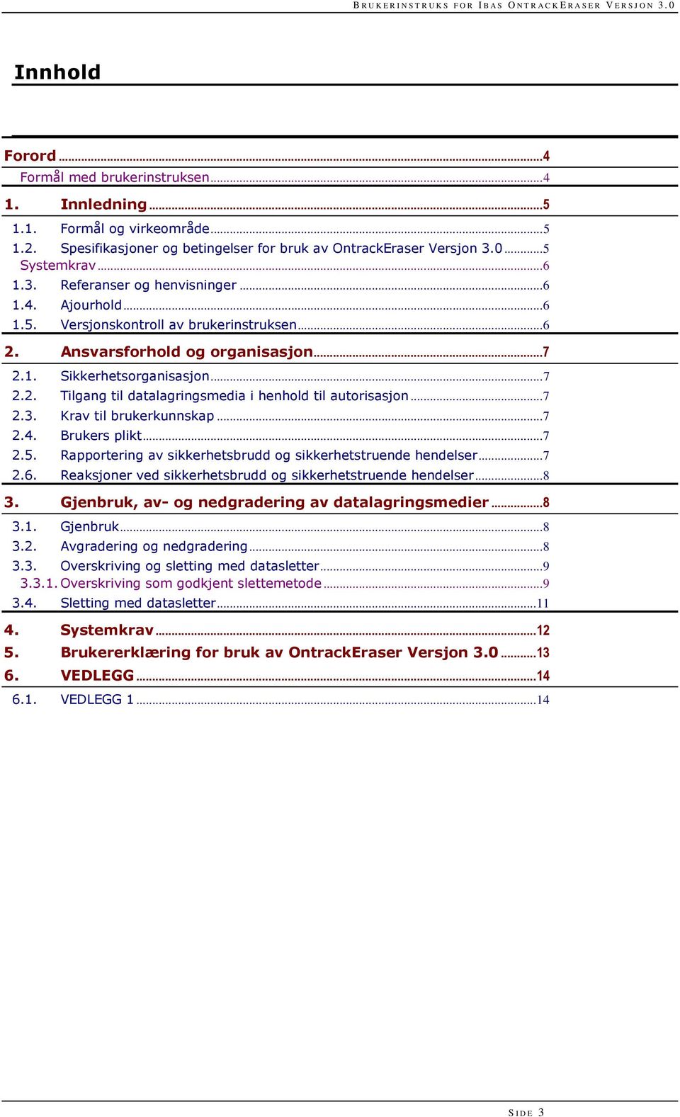 ..7 2.3. Krav til brukerkunnskap...7 2.4. Brukers plikt...7 2.5. Rapportering av sikkerhetsbrudd og sikkerhetstruende hendelser...7 2.6. Reaksjoner ved sikkerhetsbrudd og sikkerhetstruende hendelser.