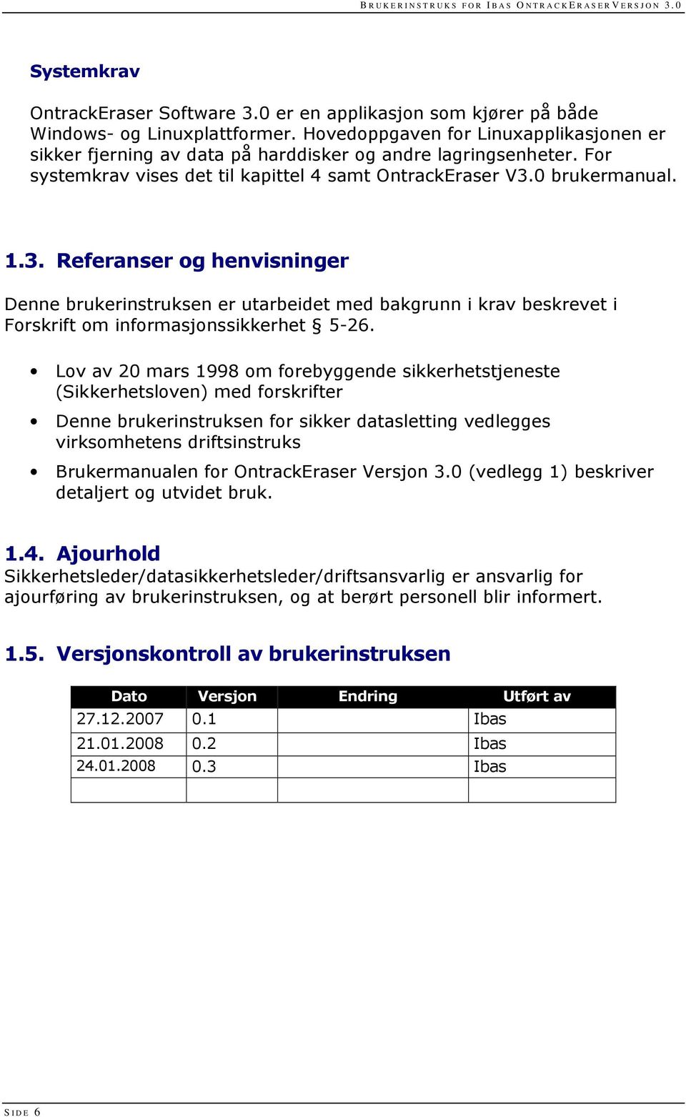 0 brukermanual. 1.3. Referanser og henvisninger Denne brukerinstruksen er utarbeidet med bakgrunn i krav beskrevet i Forskrift om informasjonssikkerhet 5-26.