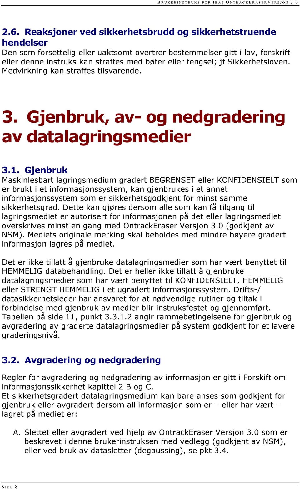 Gjenbruk Maskinlesbart lagringsmedium gradert BEGRENSET eller KONFIDENSIELT som er brukt i et informasjonssystem, kan gjenbrukes i et annet informasjonssystem som er sikkerhetsgodkjent for minst