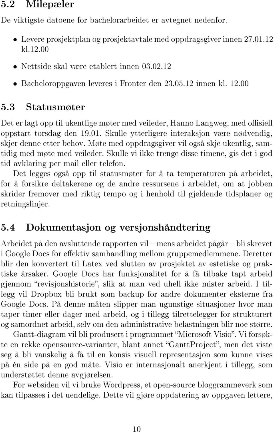 Skulle ytterligere interaksjon være nødvendig, skjer denne etter behov. Møte med oppdragsgiver vil også skje ukentlig, samtidig med møte med veileder.