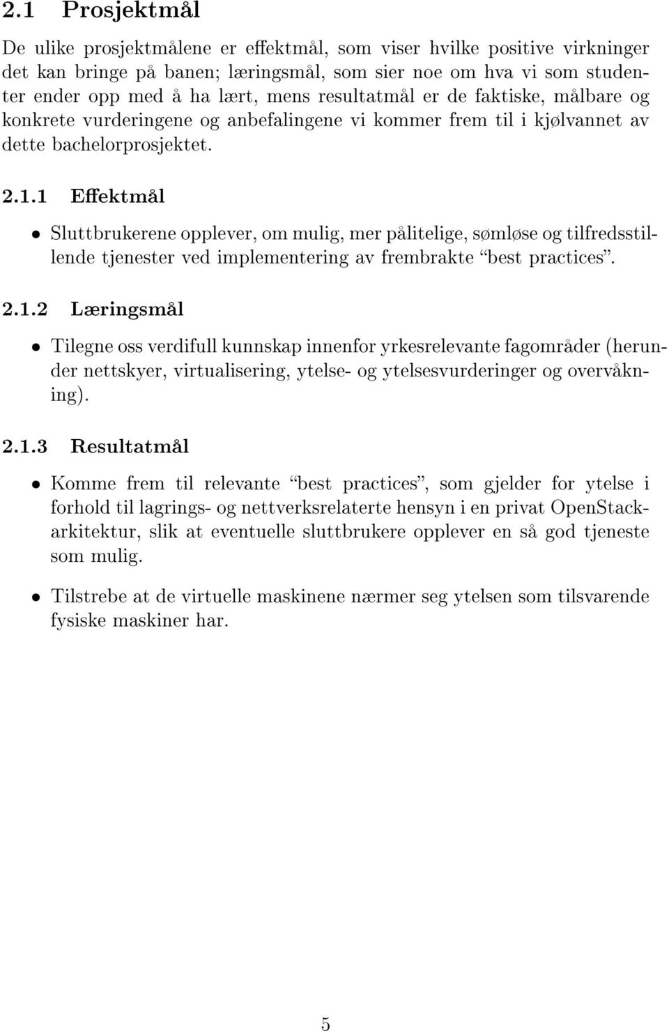 1 Eektmål ˆ Sluttbrukerene opplever, om mulig, mer pålitelige, sømløse og tilfredsstillende tjenester ved implementering av frembrakte best practices. 2.1.2 Læringsmål ˆ Tilegne oss verdifull kunnskap innenfor yrkesrelevante fagområder (herunder nettskyer, virtualisering, ytelse- og ytelsesvurderinger og overvåkning).