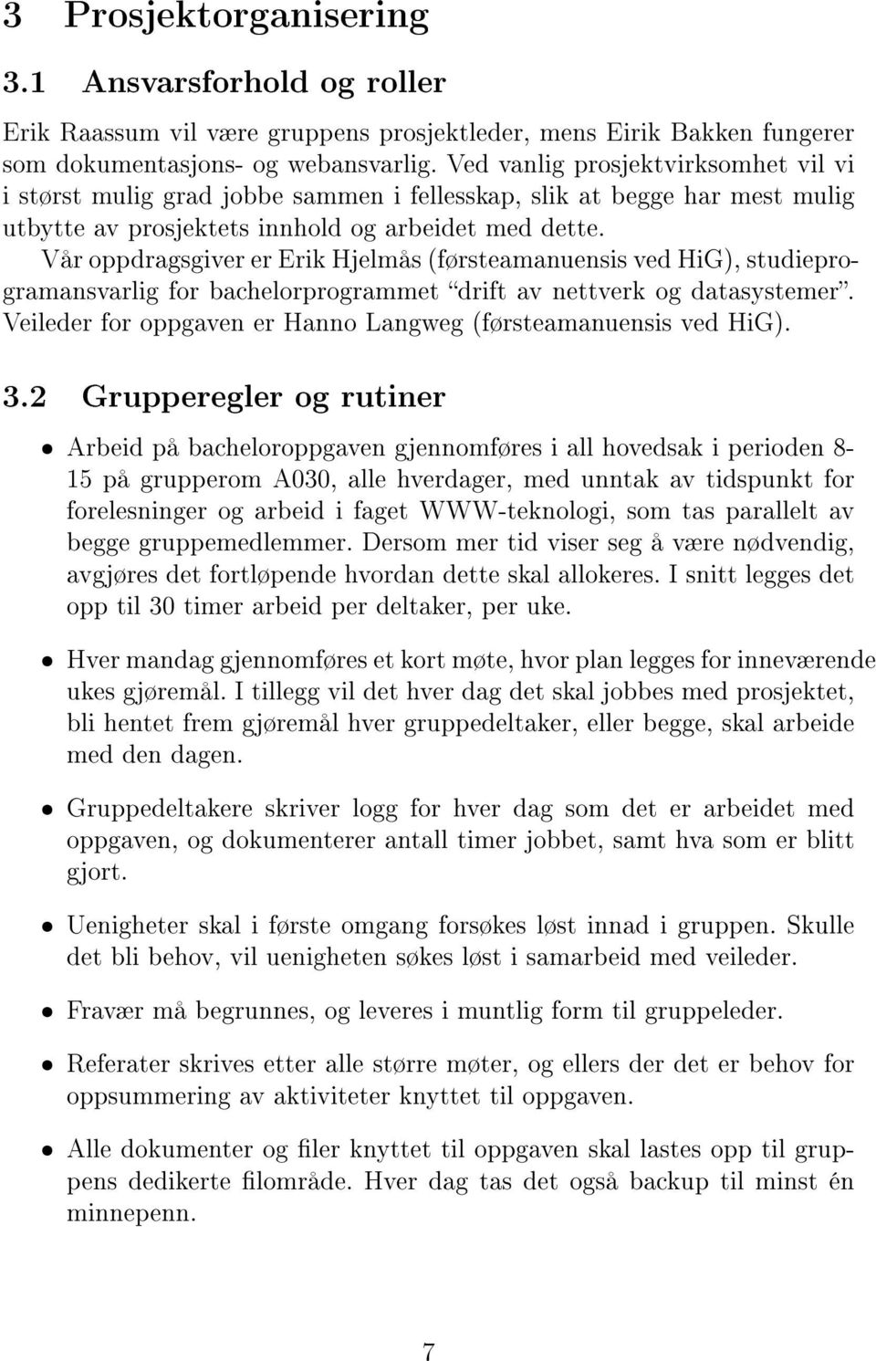 Vår oppdragsgiver er Erik Hjelmås (førsteamanuensis ved HiG), studieprogramansvarlig for bachelorprogrammet drift av nettverk og datasystemer.