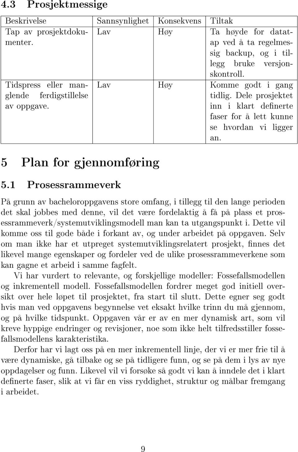 Lav Høy Komme godt i gang tidlig. Dele prosjektet inn i klart denerte faser for å lett kunne se hvordan vi ligger an.