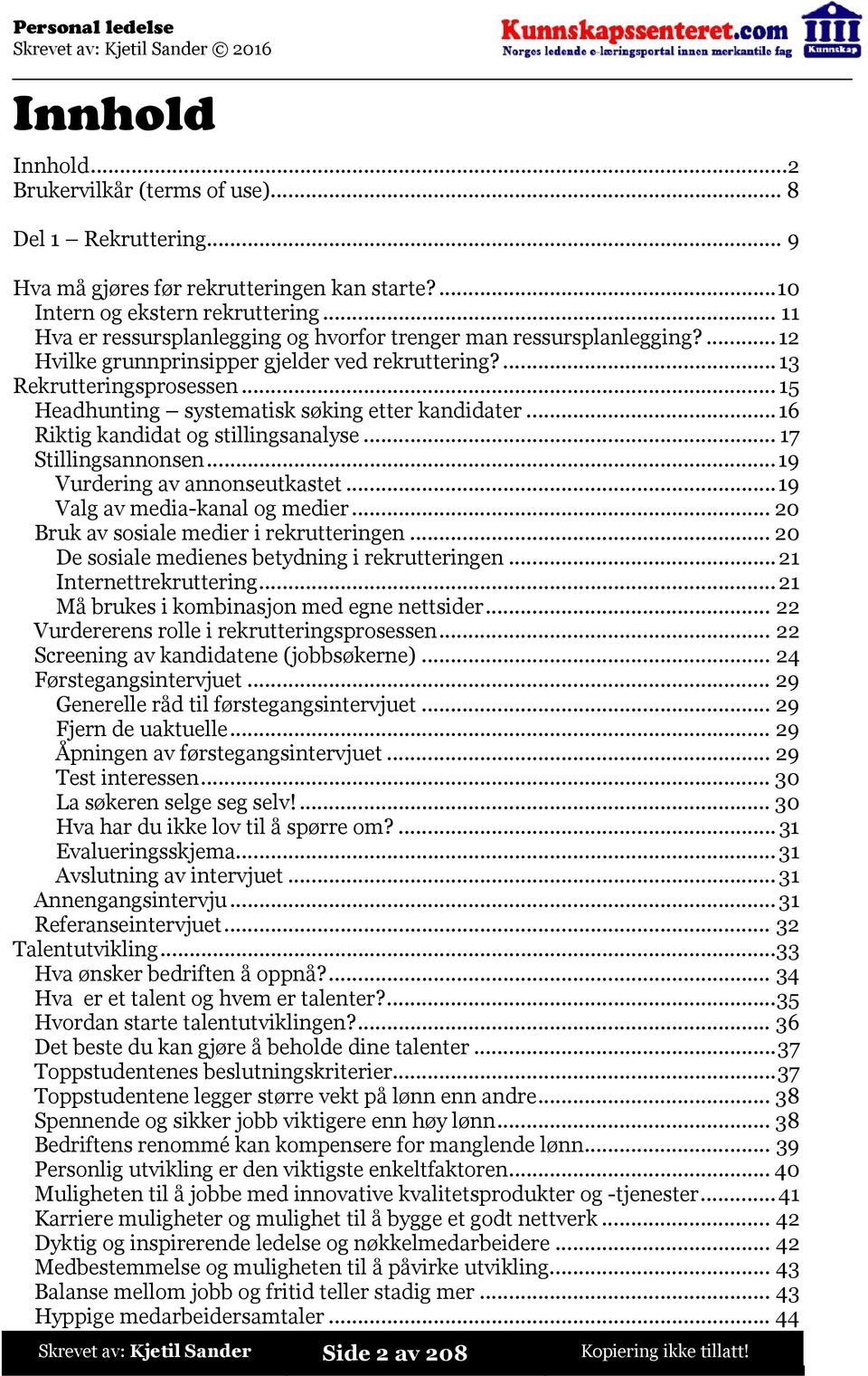 ..15 Headhunting systematisk søking etter kandidater...16 Riktig kandidat og stillingsanalyse...17 Stillingsannonsen...19 Vurdering av annonseutkastet...19 Valg av media-kanal og medier.