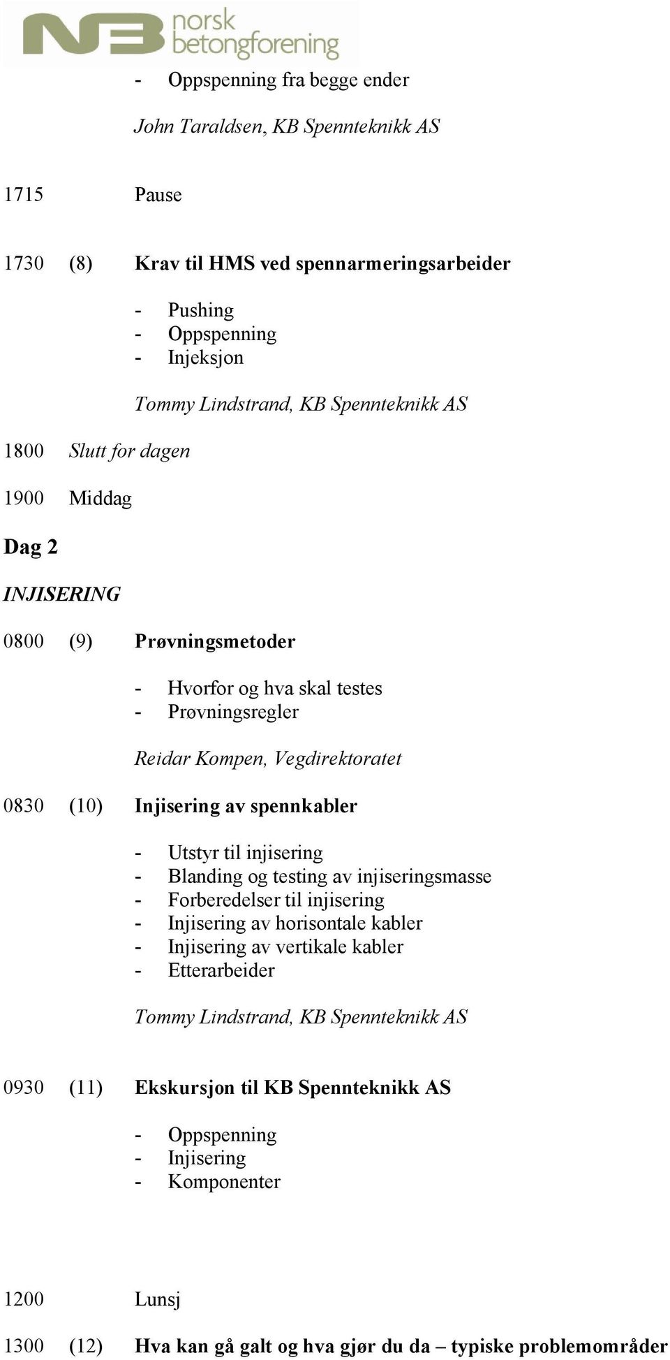 injisering - Blanding og testing av injiseringsmasse - Forberedelser til injisering - Injisering av horisontale kabler - Injisering av vertikale kabler -