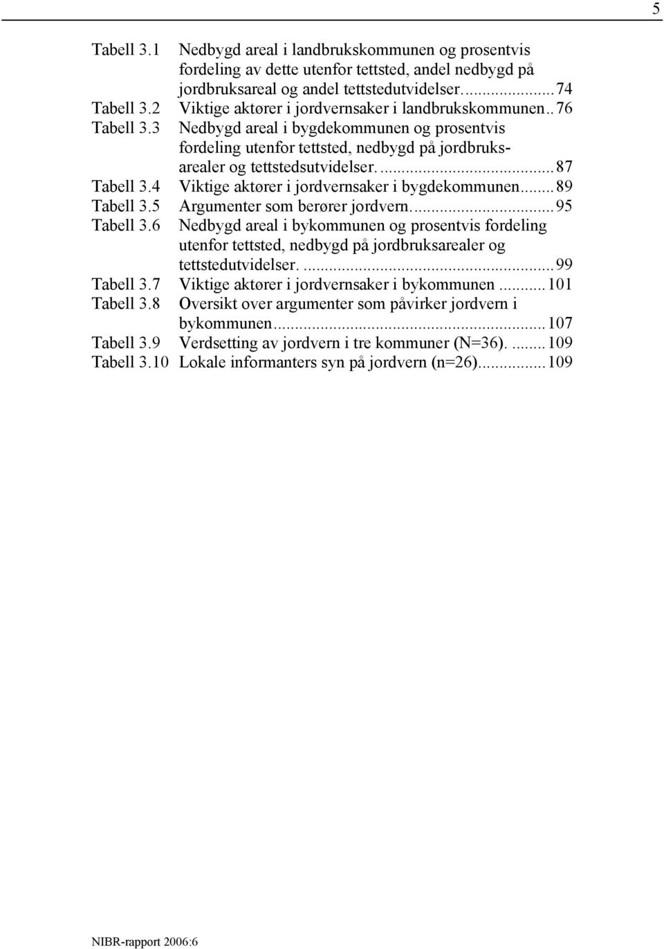 ...87 Tabell 3.4 Viktige aktører i jordvernsaker i bygdekommunen...89 Tabell 3.5 Argumenter som berører jordvern...95 Tabell 3.