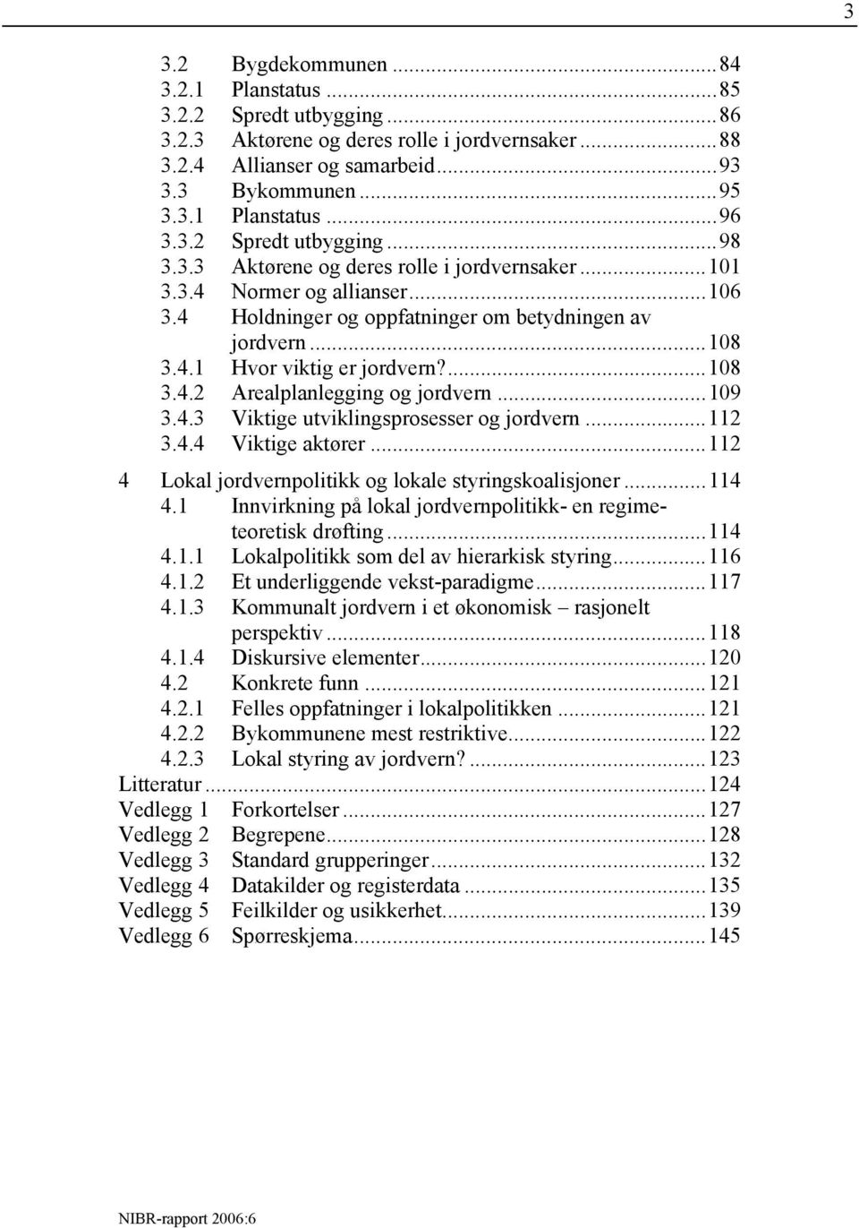 ...108 3.4.2 Arealplanlegging og jordvern...109 3.4.3 Viktige utviklingsprosesser og jordvern...112 3.4.4 Viktige aktører...112 4 Lokal jordvernpolitikk og lokale styringskoalisjoner...114 4.