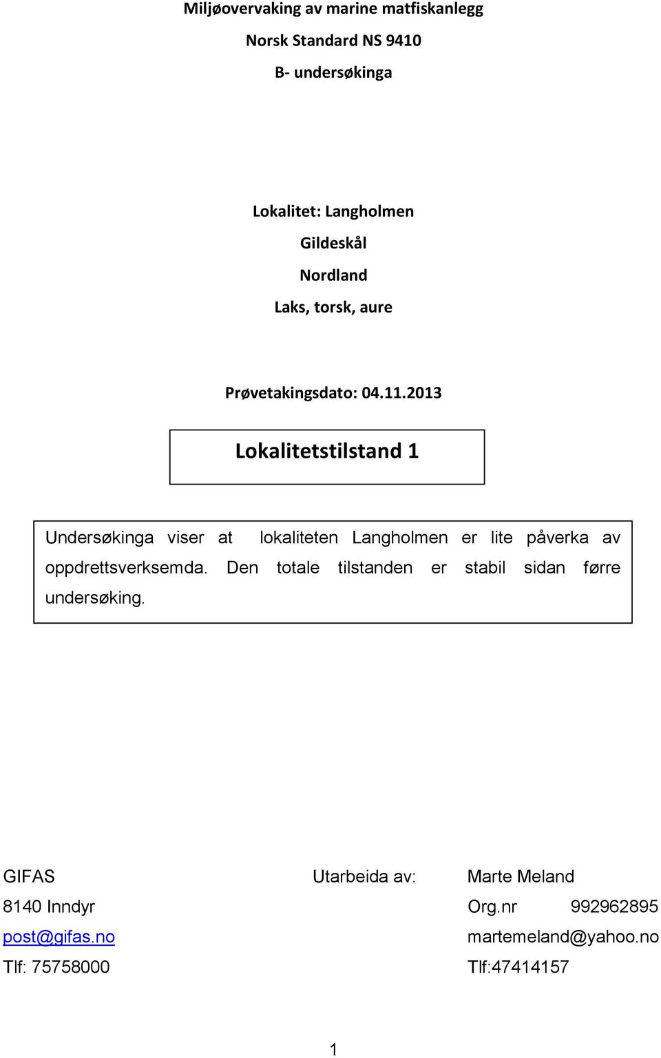 2013 Lokalitetstilstand 1 Undersøkinga viser at lokaliteten Langholmen er lite påverka av oppdrettsverksemda.