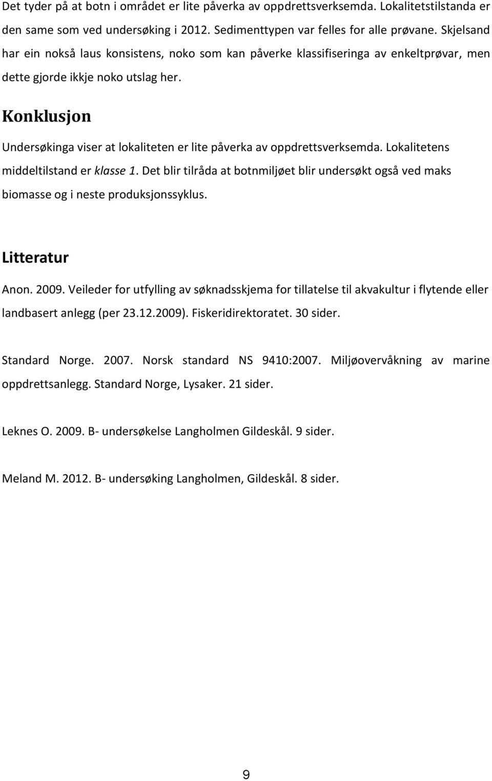 Konklusjon Undersøkinga viser at lokaliteten er lite påverka av oppdrettsverksemda. Lokalitetens middeltilstand er klasse 1.