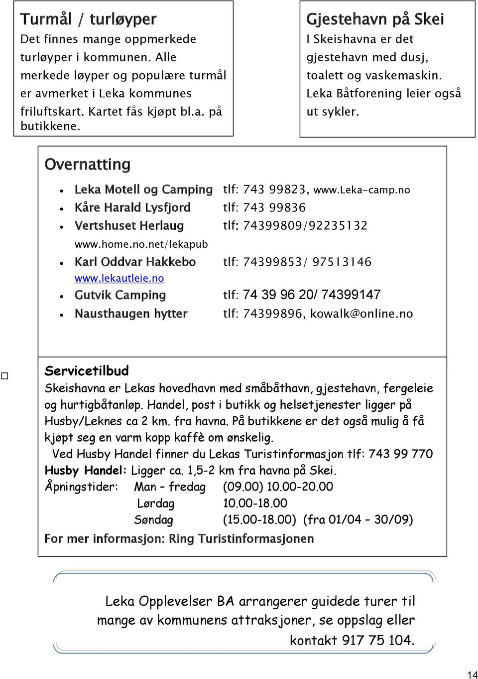 no Kåre Harald Lysfjord tlf: 743 99836 Vertshuset Herlaug tlf: 74399809/92235132 www.home.no.net/lekapub Karl Oddvar Hakkebo tlf: 74399853/ 97513146 www.lekautleie.