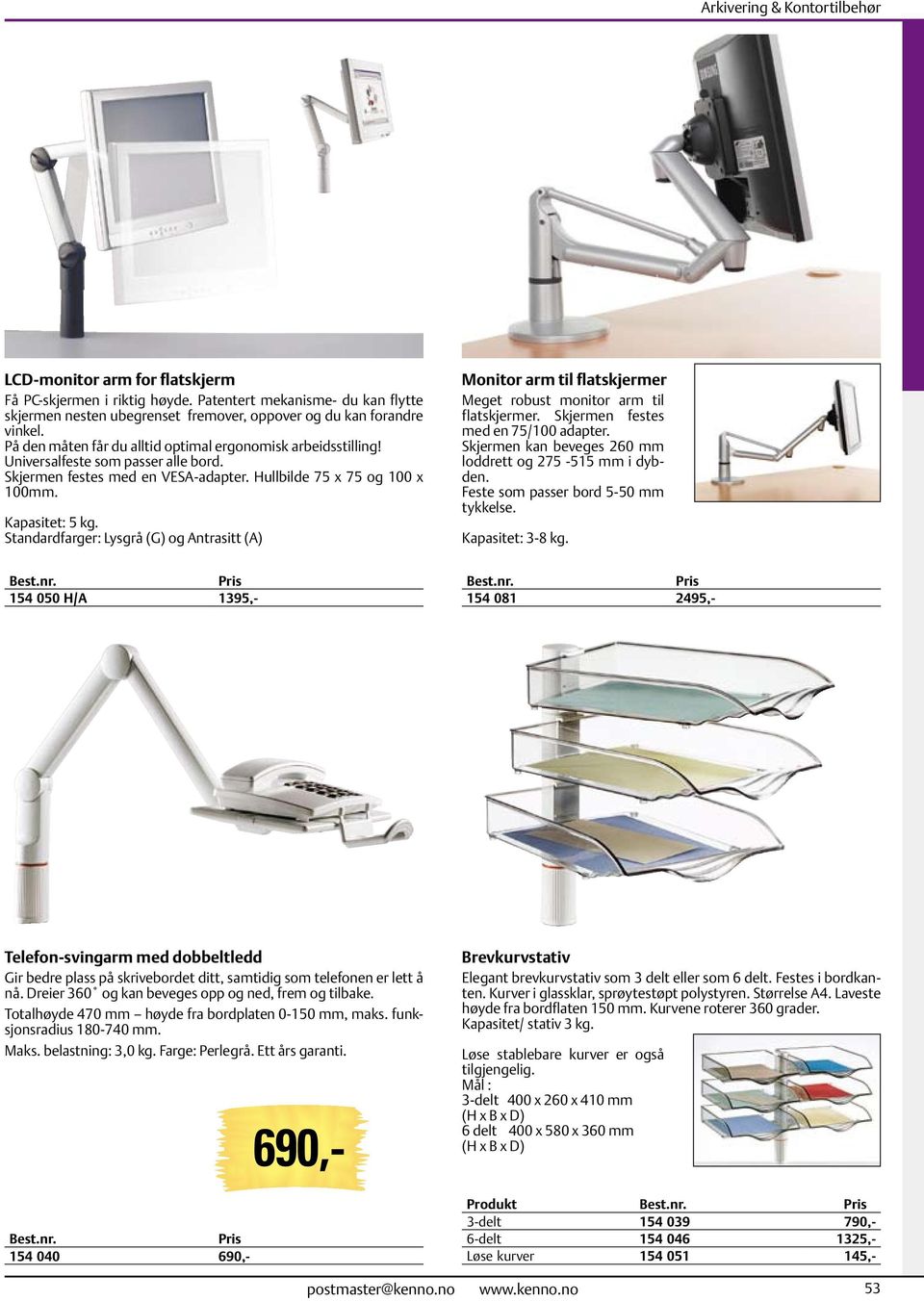 Standardfarger: Lysgrå (G) og Antrasitt (A) Monitor arm til flatskjermer Meget robust monitor arm til flatskjermer. Skjermen festes med en 75/100 adapter.