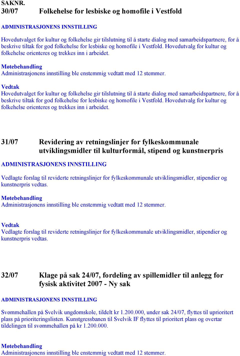 tiltak for god folkehelse for lesbiske og homofile i Vestfold. Hovedutvalg for kultur og folkehelse orienteres og trekkes inn i arbeidet.