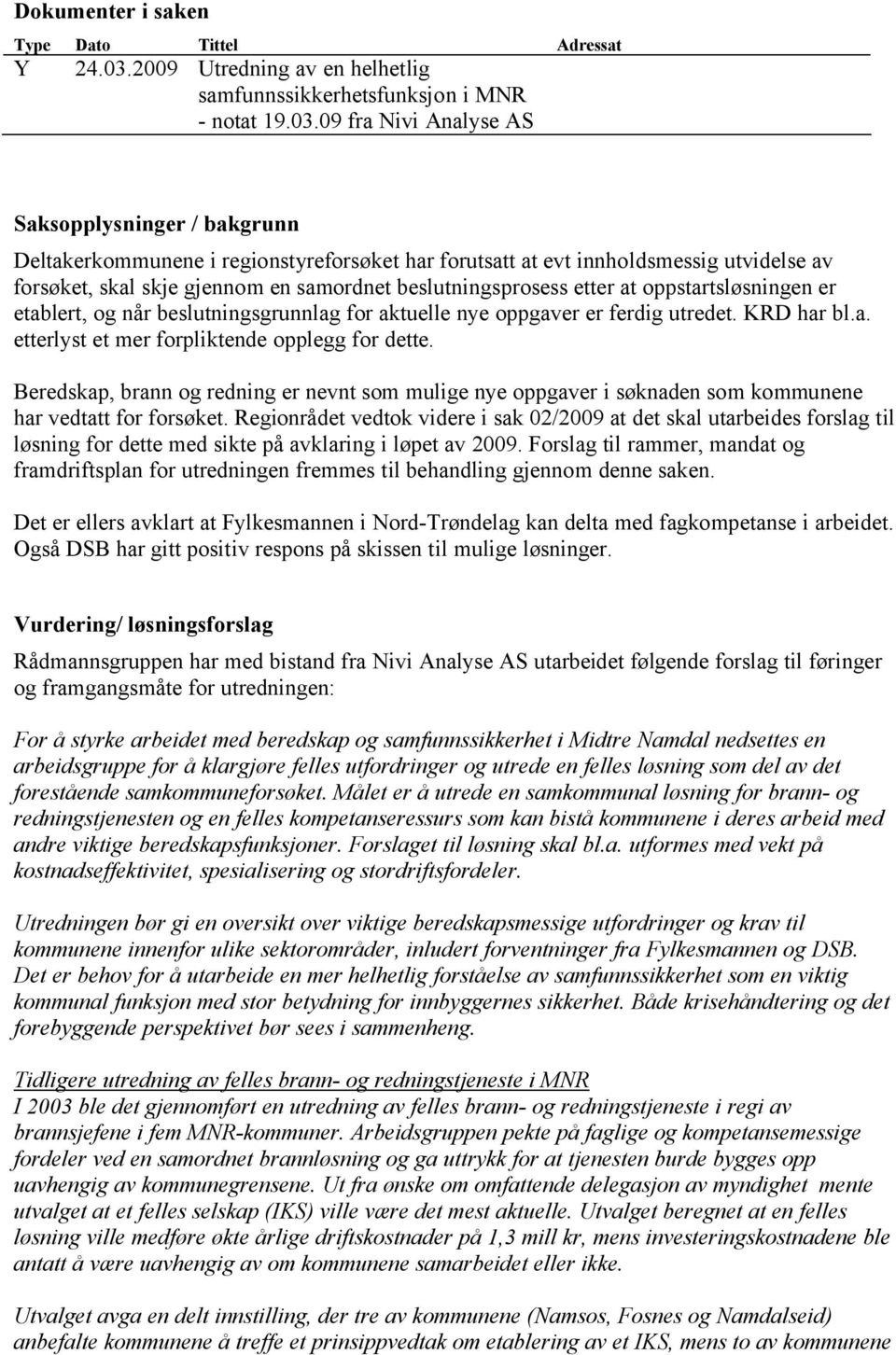 09 fra Nivi Analyse AS Saksopplysninger / bakgrunn Deltakerkommunene i regionstyreforsøket har forutsatt at evt innholdsmessig utvidelse av forsøket, skal skje gjennom en samordnet beslutningsprosess