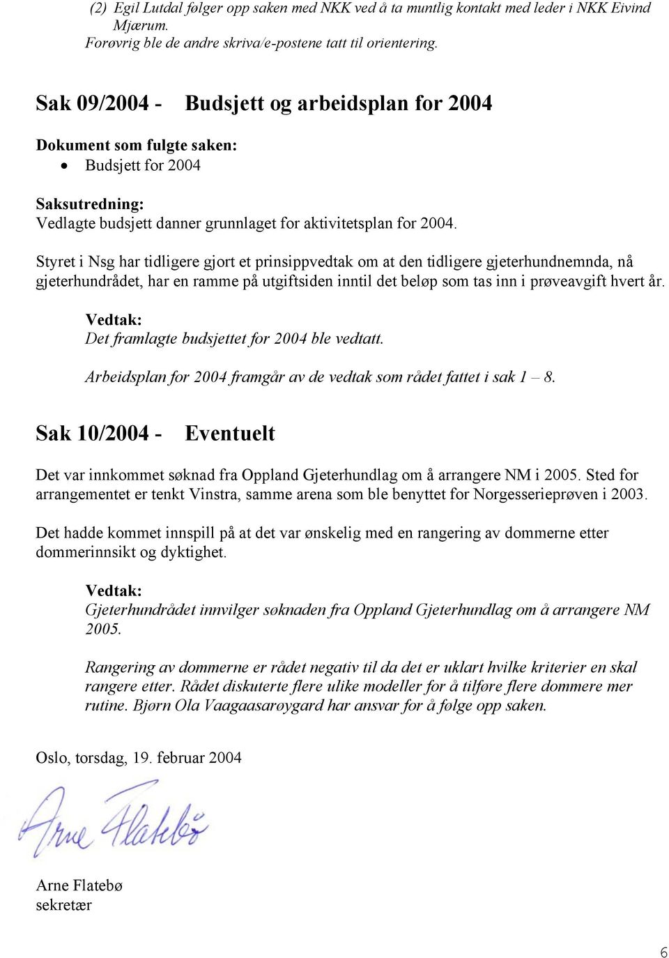 Styret i Nsg har tidligere gjort et prinsippvedtak om at den tidligere gjeterhundnemnda, nå gjeterhundrådet, har en ramme på utgiftsiden inntil det beløp som tas inn i prøveavgift hvert år.