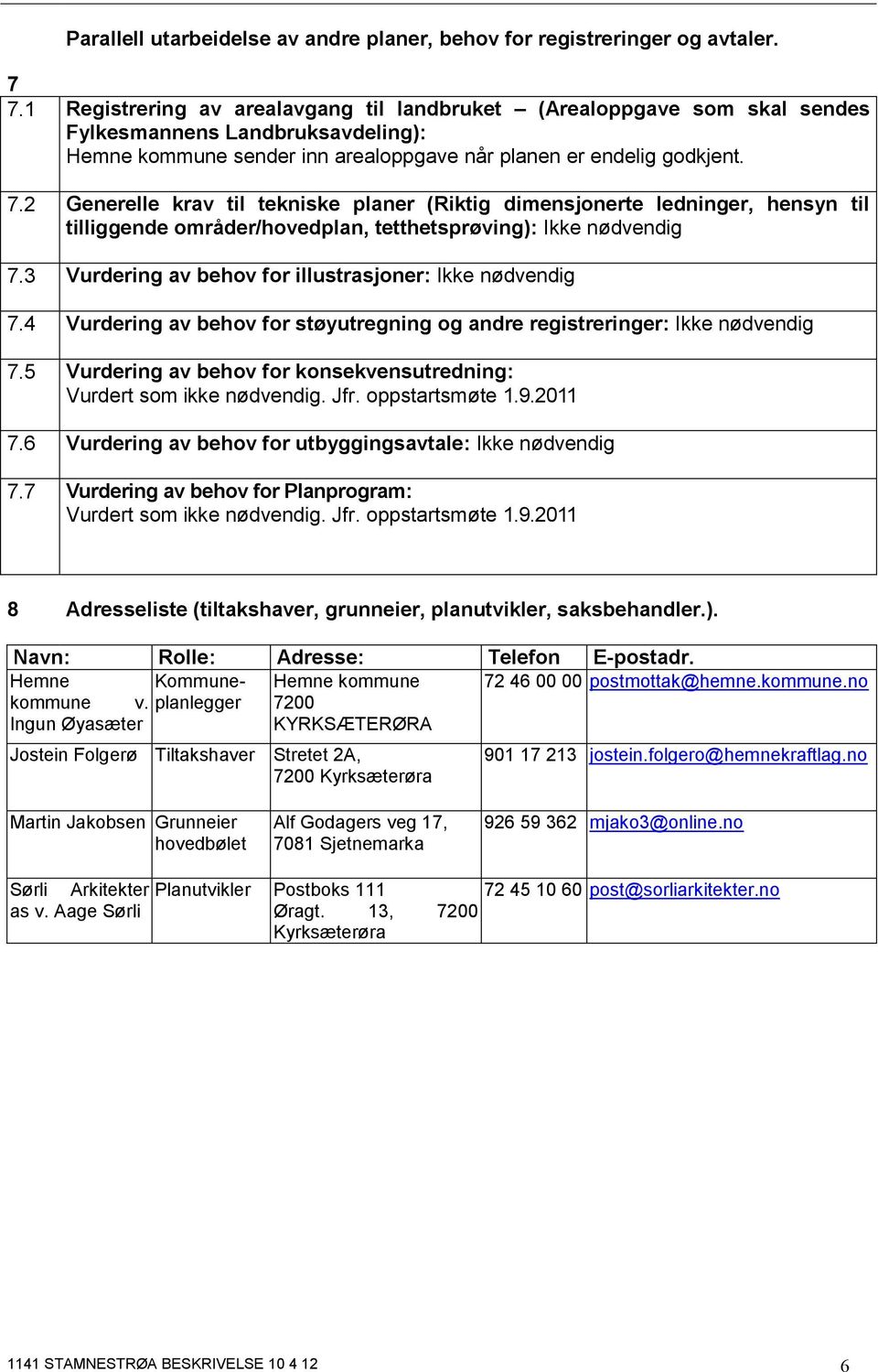 2 Generelle krav til tekniske planer (Riktig dimensjonerte ledninger, hensyn til tilliggende områder/hovedplan, tetthetsprøving): Ikke nødvendig 7.